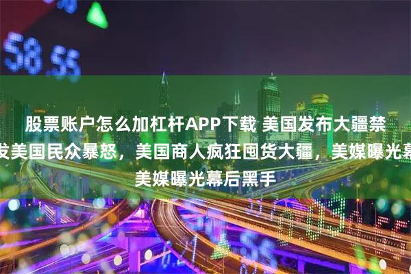 股票账户怎么加杠杆APP下载 美国发布大疆禁令：引发美国民众暴怒，美国商人疯狂囤货大疆，美媒曝光幕后黑手